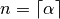 n = \lceil\alpha\rceil